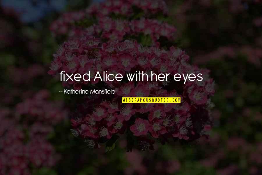 Commeth Quotes By Katherine Mansfield: fixed Alice with her eyes