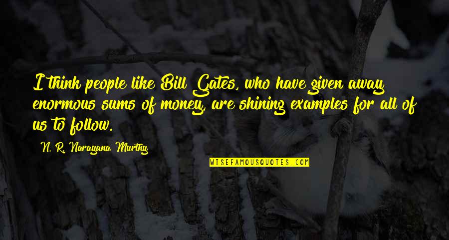 Commeth Quotes By N. R. Narayana Murthy: I think people like Bill Gates, who have