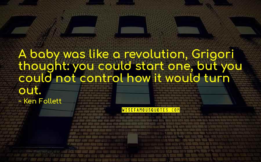 Commettere Coniugazione Quotes By Ken Follett: A baby was like a revolution, Grigori thought: Commettere Coniugazione Quotes By Ken Follett: A baby was like a revolution, Grigori thought: