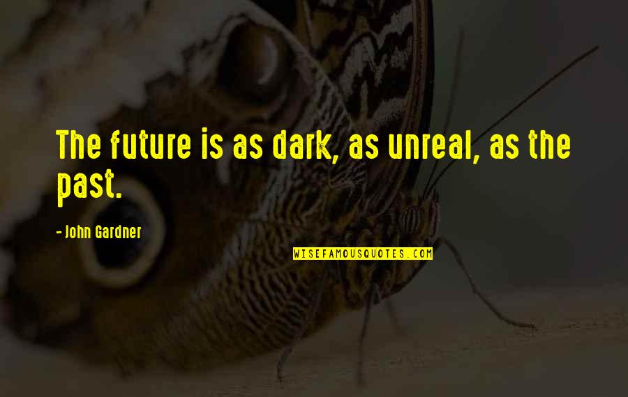 Commettre Quotes By John Gardner: The future is as dark, as unreal, as