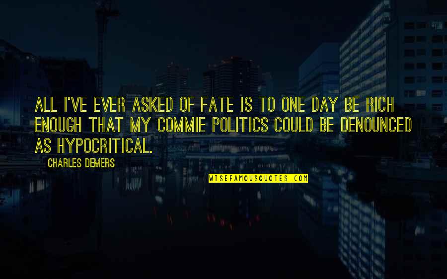 Commie Quotes By Charles Demers: All I've ever asked of fate is to