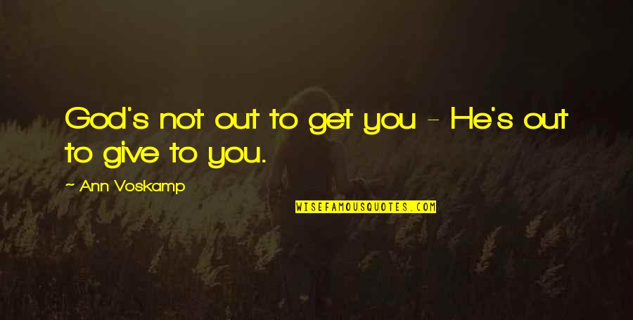 Commiefornia Quotes By Ann Voskamp: God's not out to get you - He's