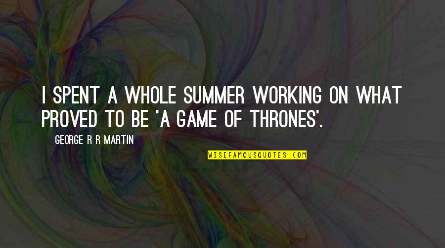 Commiefornia Quotes By George R R Martin: I spent a whole summer working on what