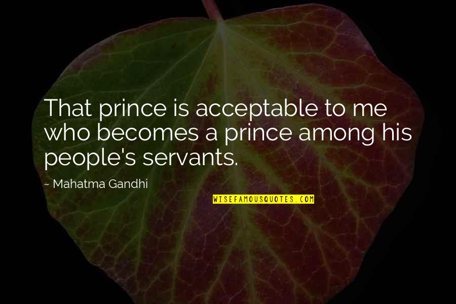 Commies From Mars Quotes By Mahatma Gandhi: That prince is acceptable to me who becomes