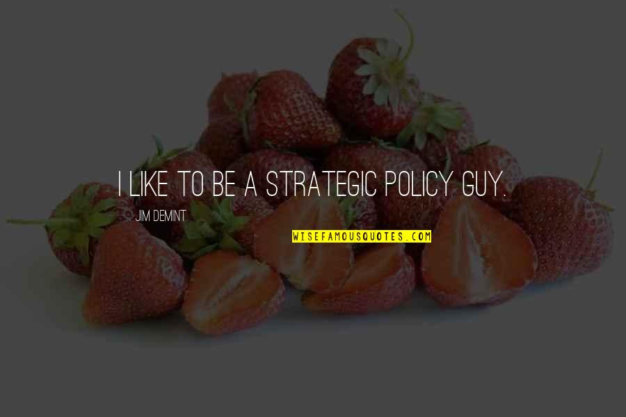 Comminglings Quotes By Jim DeMint: I like to be a strategic policy guy.