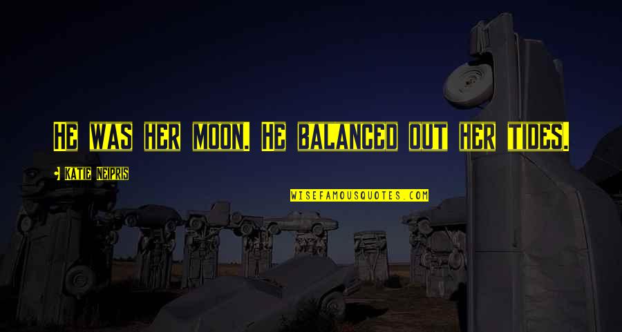 Comminsure Quotes By Katie Neipris: He was her moon. He balanced out her
