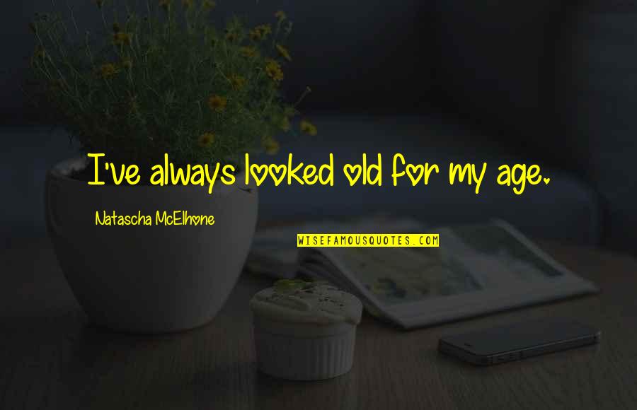 Commiserating Quotes By Natascha McElhone: I've always looked old for my age.