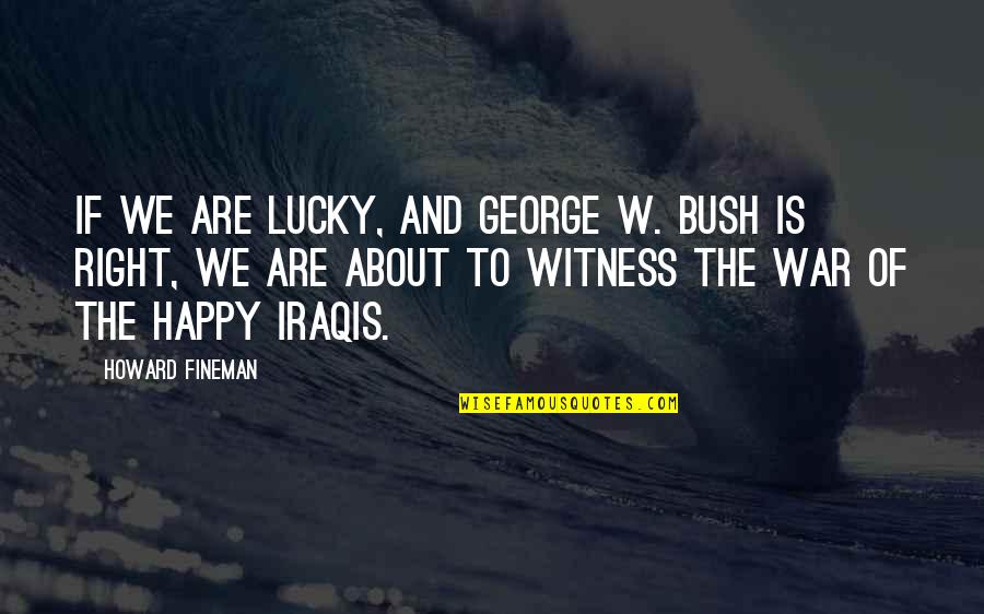 Commiseration Synonym Quotes By Howard Fineman: If we are lucky, and George W. Bush