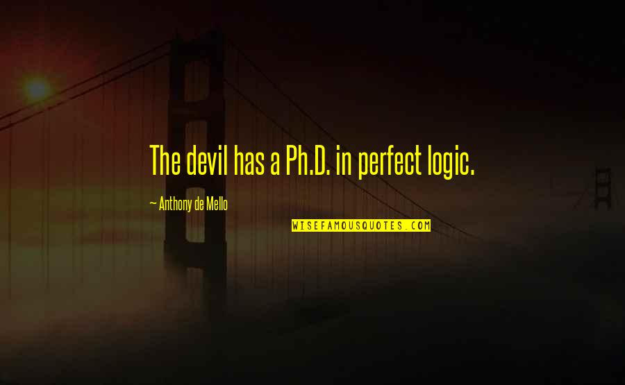 Commiserative Quotes By Anthony De Mello: The devil has a Ph.D. in perfect logic.