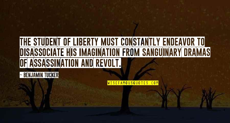 Commissariat Quotes By Benjamin Tucker: The student of Liberty must constantly endeavor to