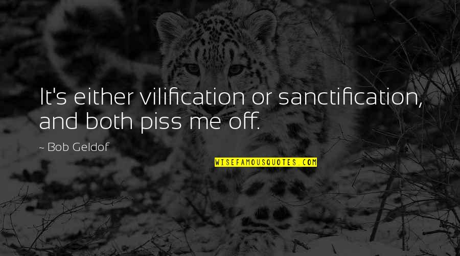 Commissariat Quotes By Bob Geldof: It's either vilification or sanctification, and both piss