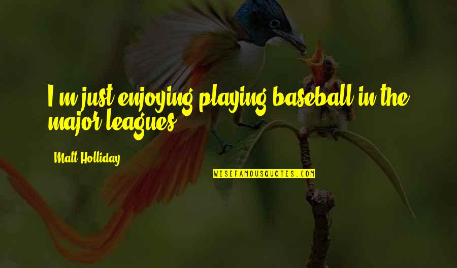 Commissariat Quotes By Matt Holliday: I'm just enjoying playing baseball in the major Commissariat Quotes By Matt Holliday: I'm just enjoying playing baseball in the major