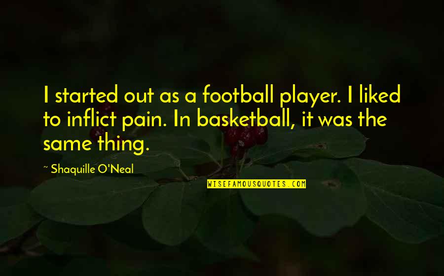 Commissario Quotes By Shaquille O'Neal: I started out as a football player. I Commissario Quotes By Shaquille O'Neal: I started out as a football player. I