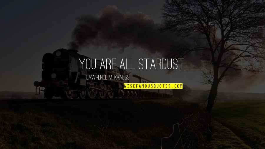 Commissaris Van Quotes By Lawrence M. Krauss: You are all stardust. Commissaris Van Quotes By Lawrence M. Krauss: You are all stardust.