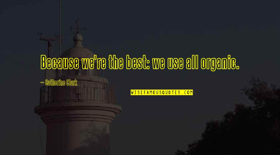 Commissie Scheimuren Quotes By Catherine Clark: Because we're the best: we use all organic. Commissie Scheimuren Quotes By Catherine Clark: Because we're the best: we use all organic.