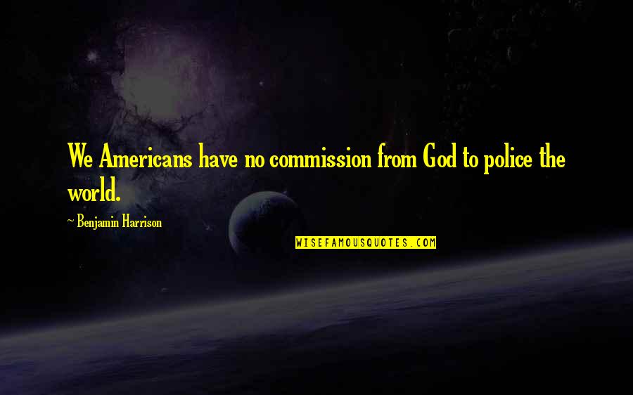 Commission Quotes By Benjamin Harrison: We Americans have no commission from God to