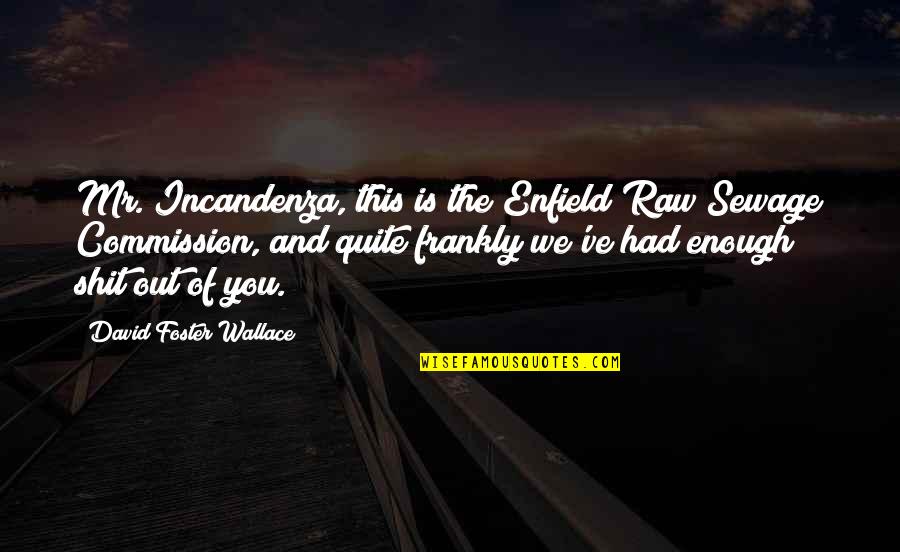 Commission Quotes By David Foster Wallace: Mr. Incandenza, this is the Enfield Raw Sewage