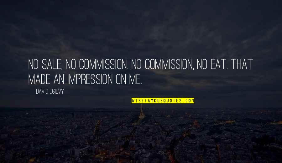 Commission Quotes By David Ogilvy: No sale, no commission. No commission, no eat.