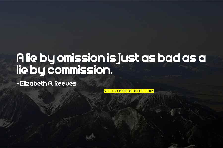 Commission Quotes By Elizabeth A. Reeves: A lie by omission is just as bad