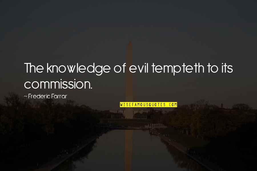 Commission Quotes By Frederic Farrar: The knowledge of evil tempteth to its commission.