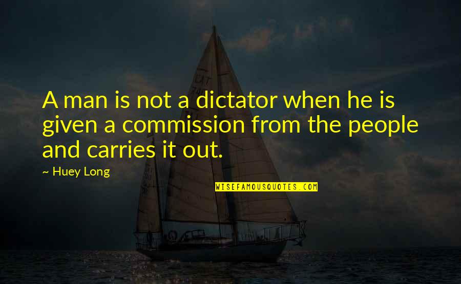 Commission Quotes By Huey Long: A man is not a dictator when he