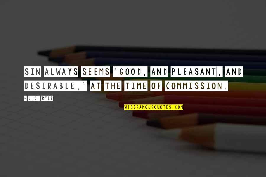 Commission Quotes By J.C. Ryle: Sin always seems 'good, and pleasant, and desirable,'