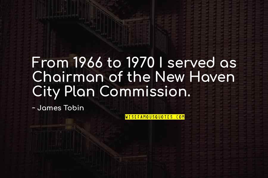 Commission Quotes By James Tobin: From 1966 to 1970 I served as Chairman