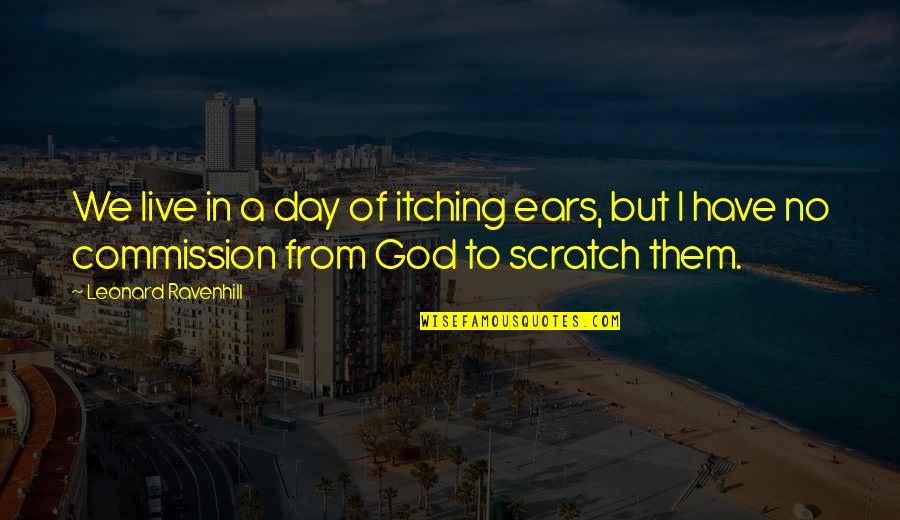 Commission Quotes By Leonard Ravenhill: We live in a day of itching ears,