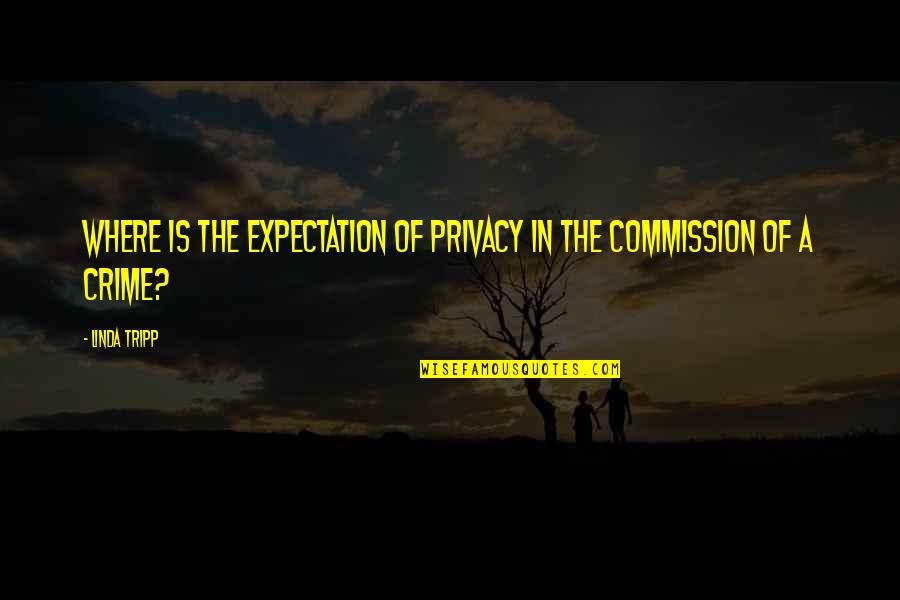 Commission Quotes By Linda Tripp: Where is the expectation of privacy in the