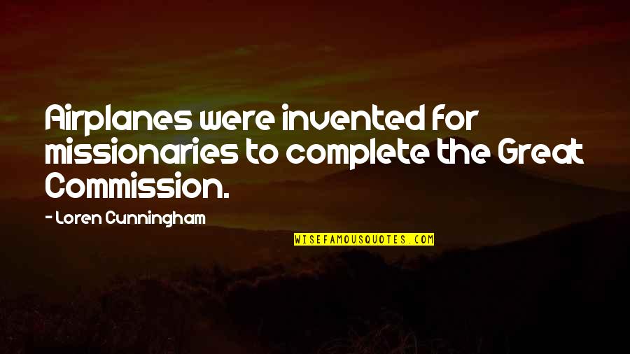 Commission Quotes By Loren Cunningham: Airplanes were invented for missionaries to complete the