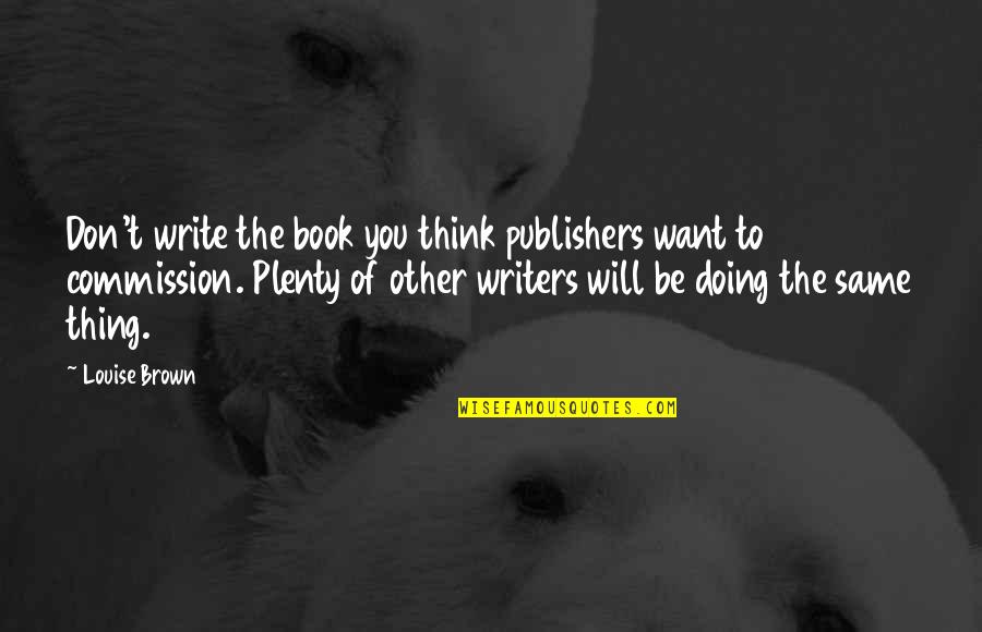 Commission Quotes By Louise Brown: Don't write the book you think publishers want
