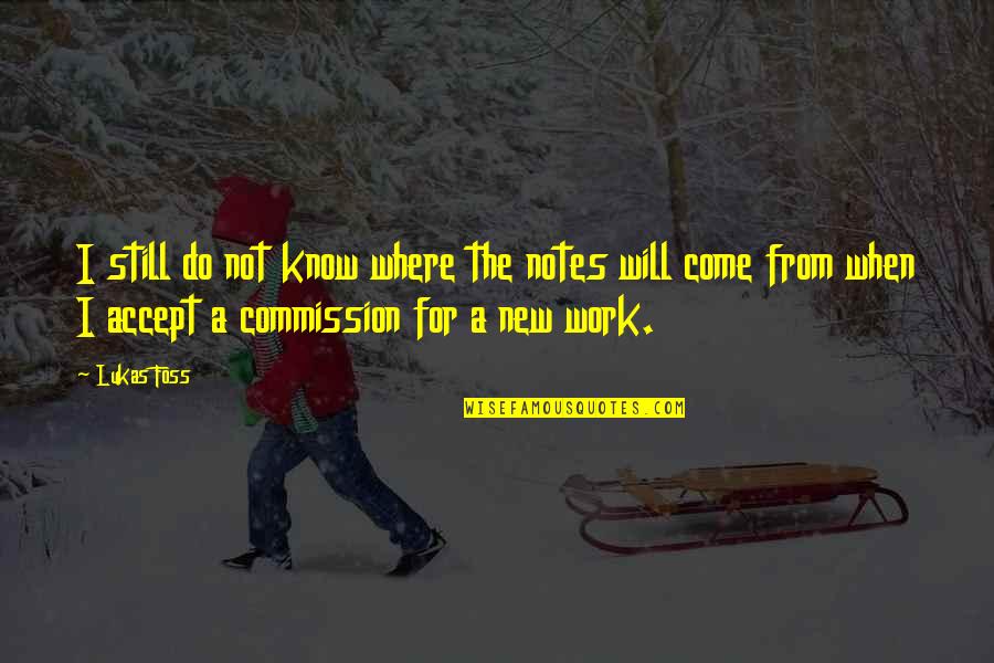 Commission Quotes By Lukas Foss: I still do not know where the notes