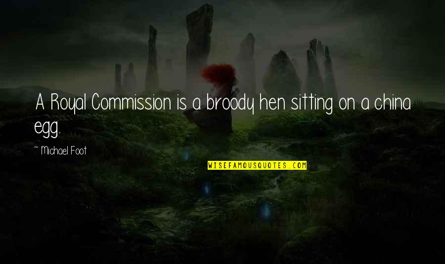 Commission Quotes By Michael Foot: A Royal Commission is a broody hen sitting