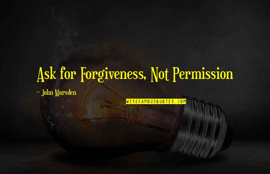 Commissionable Quotes By John Marsden: Ask for Forgiveness, Not Permission