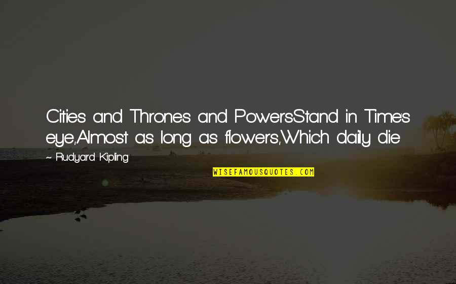 Commissionable Quotes By Rudyard Kipling: Cities and Thrones and PowersStand in Time's eye,Almost