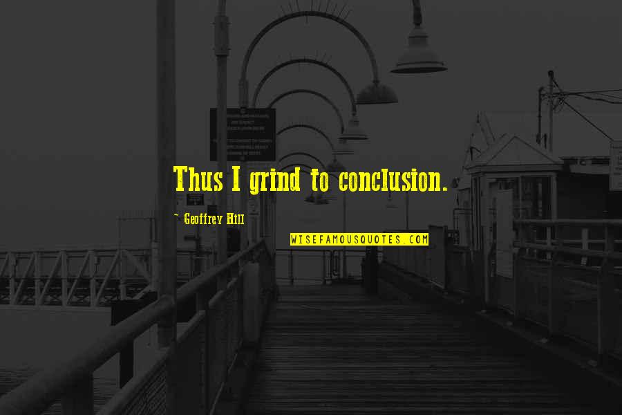 Commissionaire Security Quotes By Geoffrey Hill: Thus I grind to conclusion. Commissionaire Security Quotes By Geoffrey Hill: Thus I grind to conclusion.