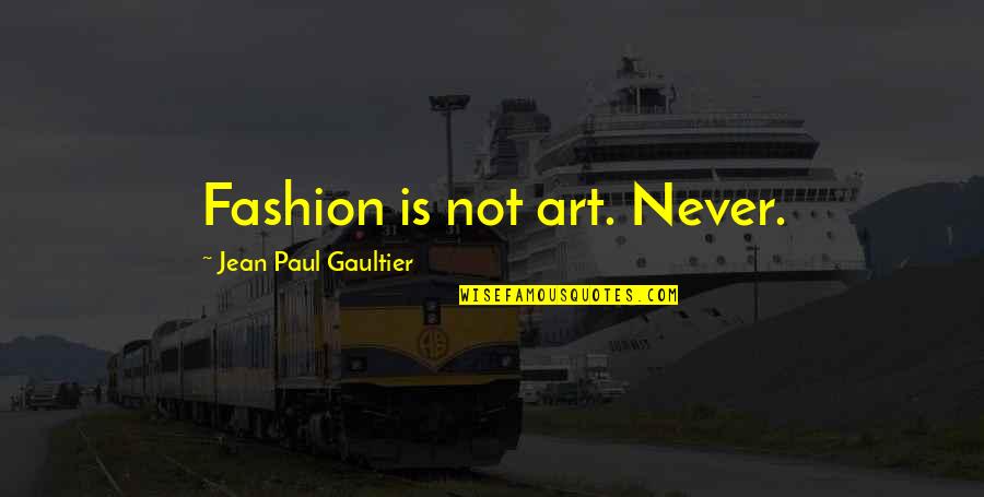 Commissionaire Security Quotes By Jean Paul Gaultier: Fashion is not art. Never. Commissionaire Security Quotes By Jean Paul Gaultier: Fashion is not art. Never.