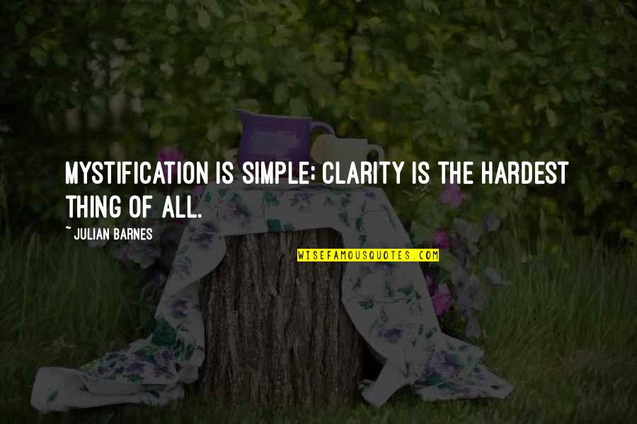 Commissionaire Security Quotes By Julian Barnes: Mystification is simple; clarity is the hardest thing Commissionaire Security Quotes By Julian Barnes: Mystification is simple; clarity is the hardest thing