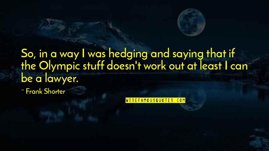 Commissioner Of Revenue Quotes By Frank Shorter: So, in a way I was hedging and Commissioner Of Revenue Quotes By Frank Shorter: So, in a way I was hedging and