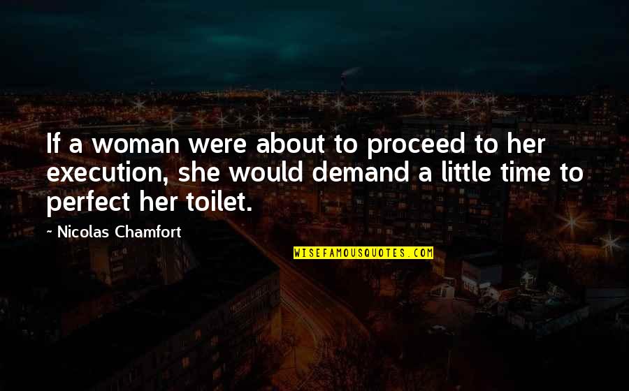 Commissioner Reagan Quotes By Nicolas Chamfort: If a woman were about to proceed to