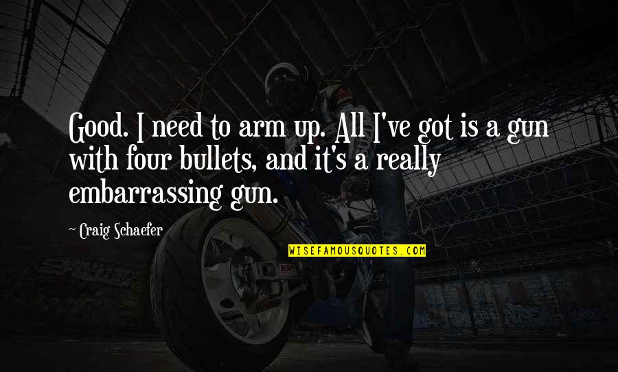 Commissioning Ceremony Quotes By Craig Schaefer: Good. I need to arm up. All I've Commissioning Ceremony Quotes By Craig Schaefer: Good. I need to arm up. All I've