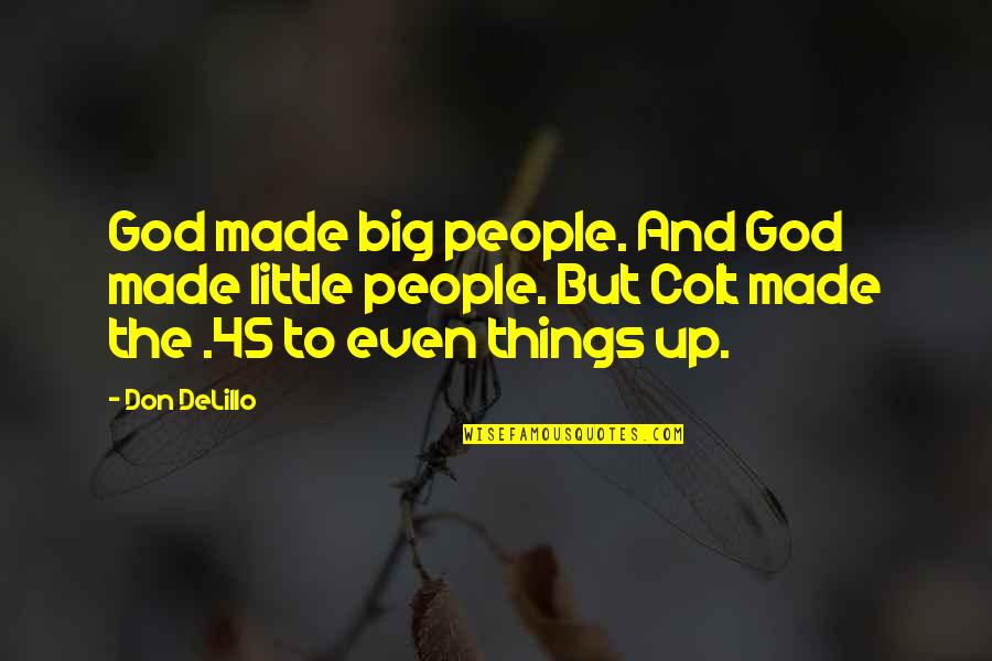 Commit Atrocities Quotes By Don DeLillo: God made big people. And God made little Commit Atrocities Quotes By Don DeLillo: God made big people. And God made little