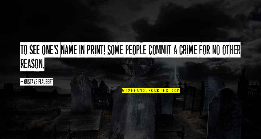 Commit Crime Quotes By Gustave Flaubert: To see one's name in print! Some people Commit Crime Quotes By Gustave Flaubert: To see one's name in print! Some people