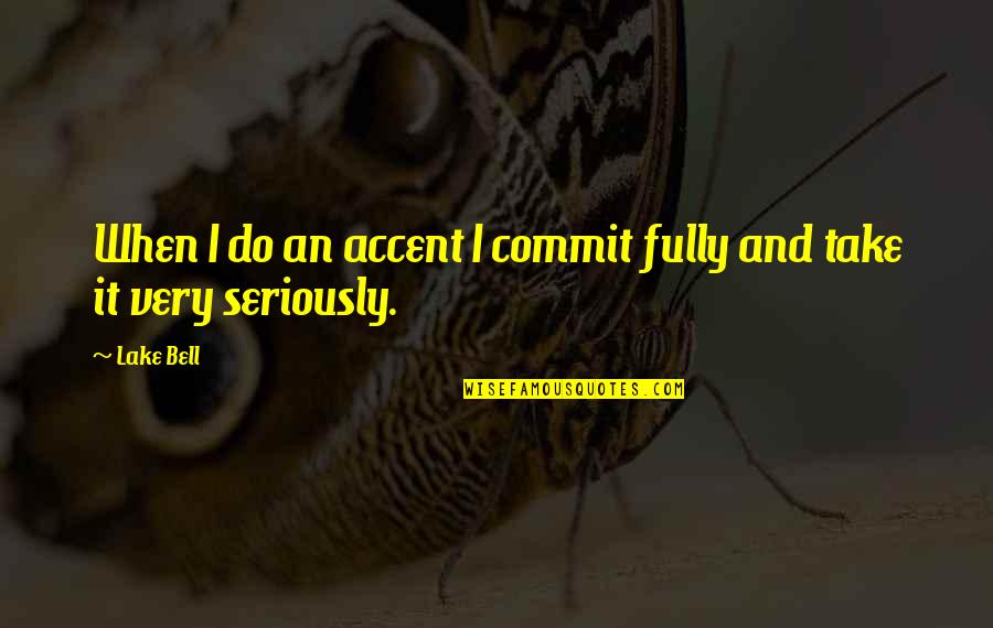 Commit Fully Quotes By Lake Bell: When I do an accent I commit fully
