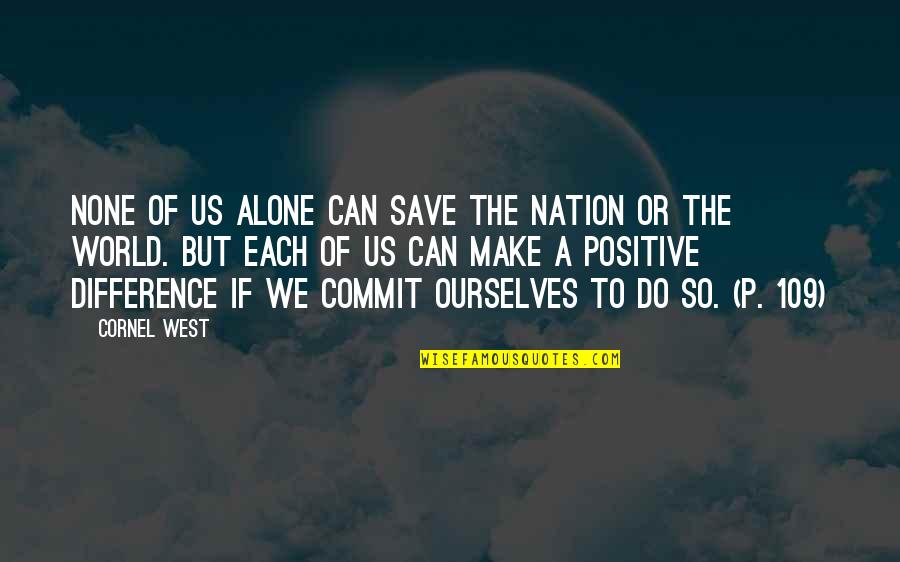 Commit Inspirational Quotes By Cornel West: None of us alone can save the nation