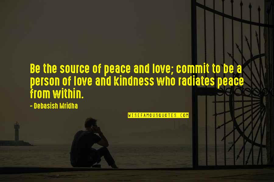 Commit Inspirational Quotes By Debasish Mridha: Be the source of peace and love; commit