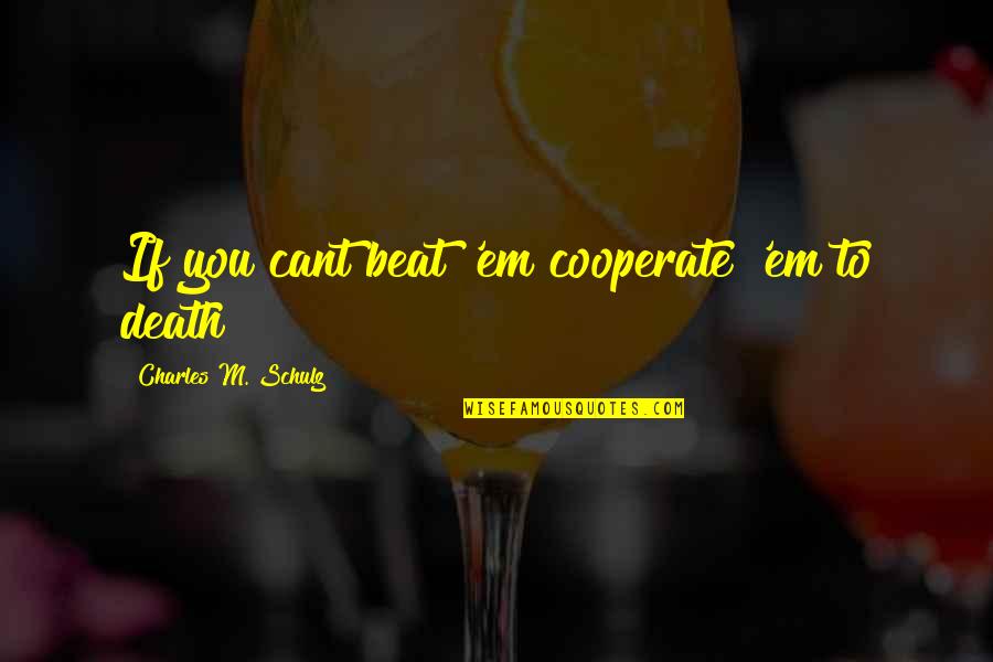 Commit Mint Quotes By Charles M. Schulz: If you cant beat 'em cooperate 'em to Commit Mint Quotes By Charles M. Schulz: If you cant beat 'em cooperate 'em to