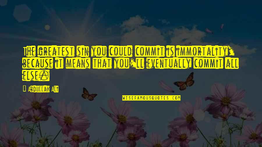 Commit Sin Quotes By Abdullah Ali: The greatest sin you could commit is immortality,