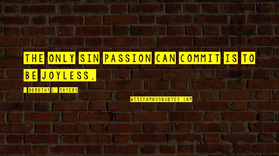 Commit Sin Quotes By Dorothy L. Sayers: The only sin passion can commit is to Commit Sin Quotes By Dorothy L. Sayers: The only sin passion can commit is to