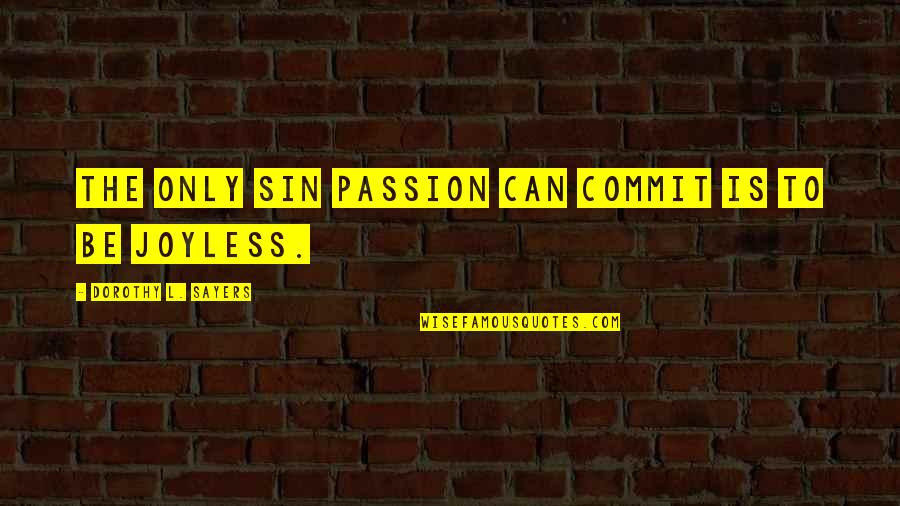 Commit Sin Quotes By Dorothy L. Sayers: The only sin passion can commit is to